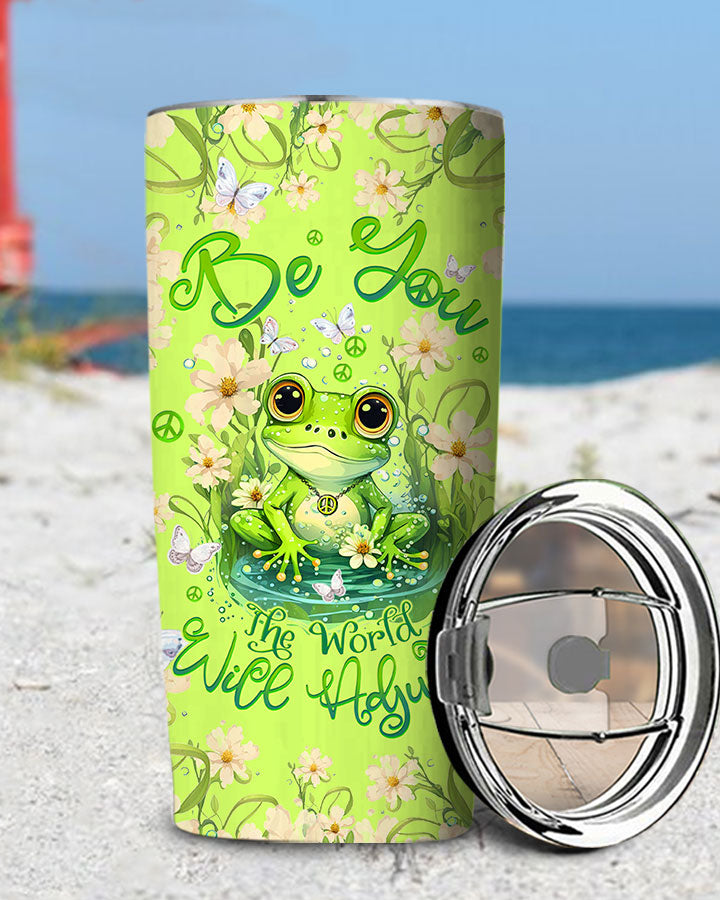 BE YOU THE WORLD WILL ADJUST FROG TUMBLER - TLTW2709233