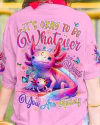 IT'S OKAY TO BE WHATEVER WEIRDO YOU ARE TODAY AXOLOTL ALL OVER PRINT - TYQY2603244