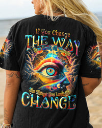 IF YOU CHANGE THE WAY YOU LOOK AT THINGS ALL OVER PRINT - TYTM0304232